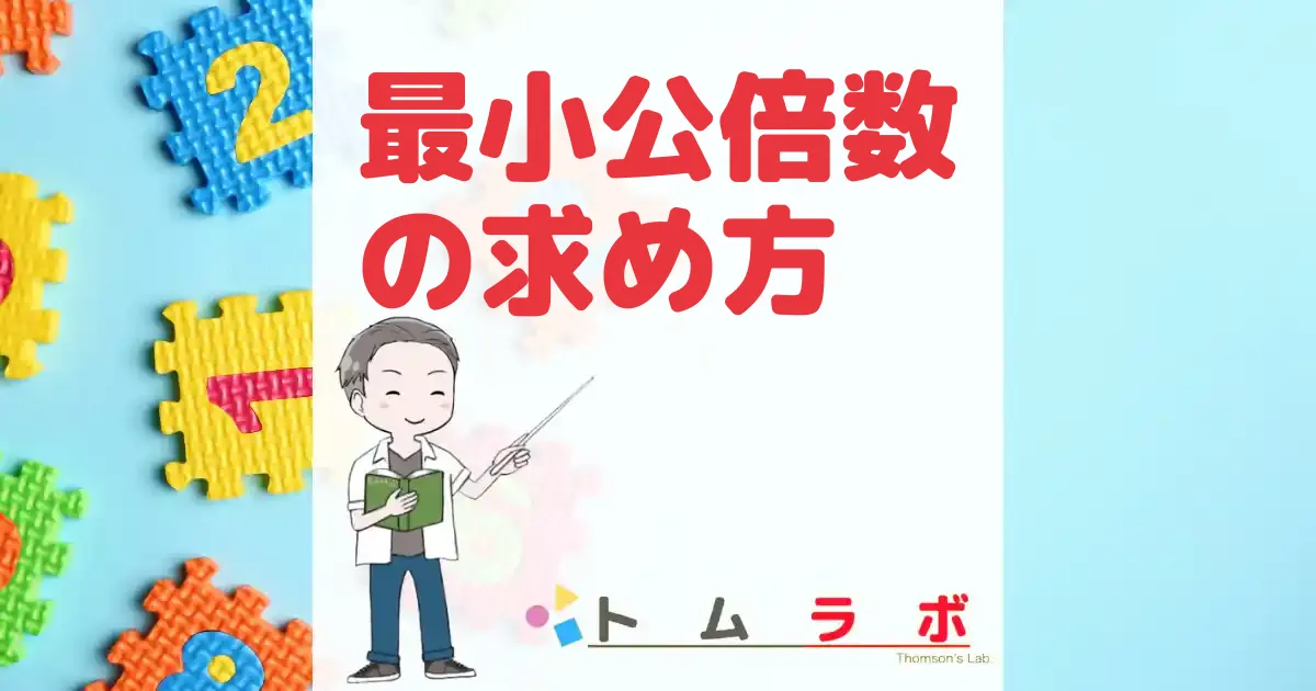最小公倍数とは何かと最小公倍数の求め方を解説 トムラボ