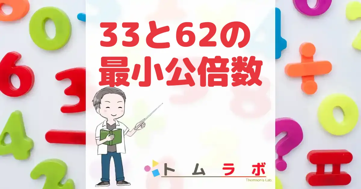 33と62の最小公倍数の求め方と最小公倍数とは何かの解説 トムラボ