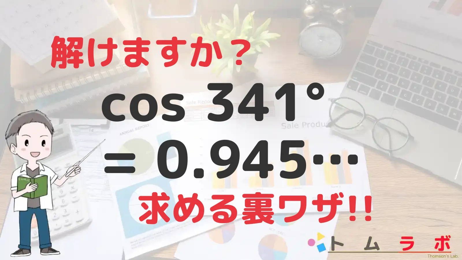 三角関数表のコサインの表におけるcos341°を解く | 数学のトムラボ